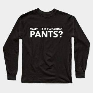 Wait ... am I wearing pants? Long Sleeve T-Shirt